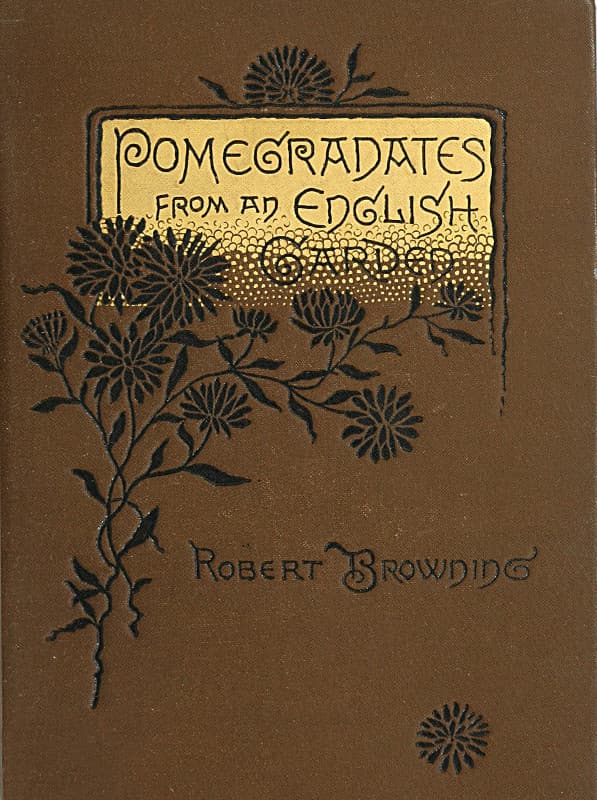 Pomegranates from an English Garden: A Selection from the Poems of Robert Browning