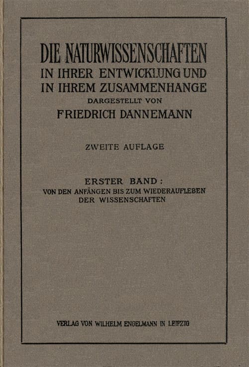 Die Naturwissenschaften in Ihrer Entwicklung Und in Ihrem Zusammenhange, I. Bandvon Den Anfängen Bis Zum Wiederaufleben Der Wissenschaften