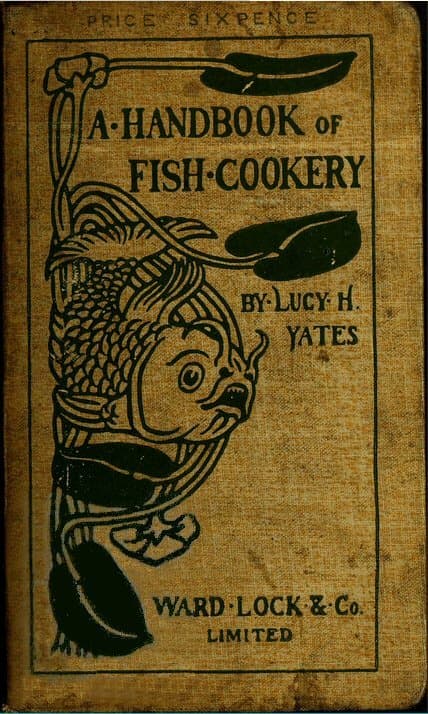 A Handbook of Fish Cookery: How to Buy, Dress, Cook, and Eat Fish