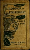 A Handbook of Fish Cookery: How to Buy, Dress, Cook, and Eat Fish
