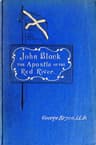 John Black, the Apostle of the Red Riveror, How the Blue Banner Was Unfurled on Manitoba Prairies