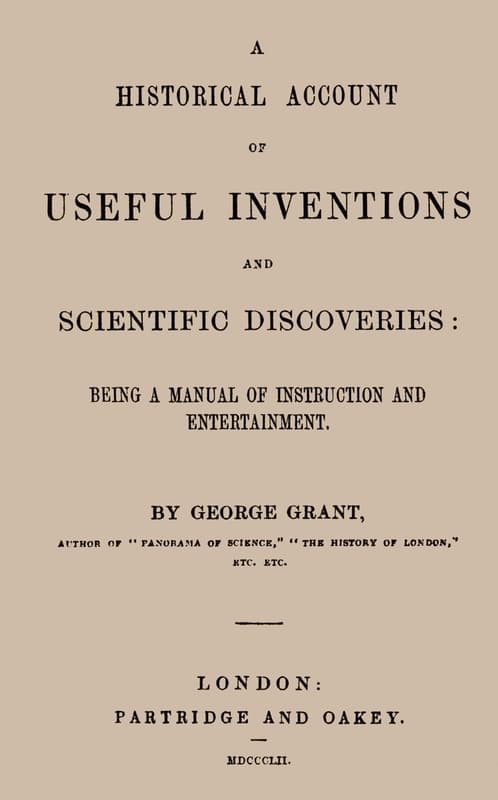 A Historical Account of Useful Inventions and Scientific Discoveries: Being a Manual of Instruction and Entertainment.
