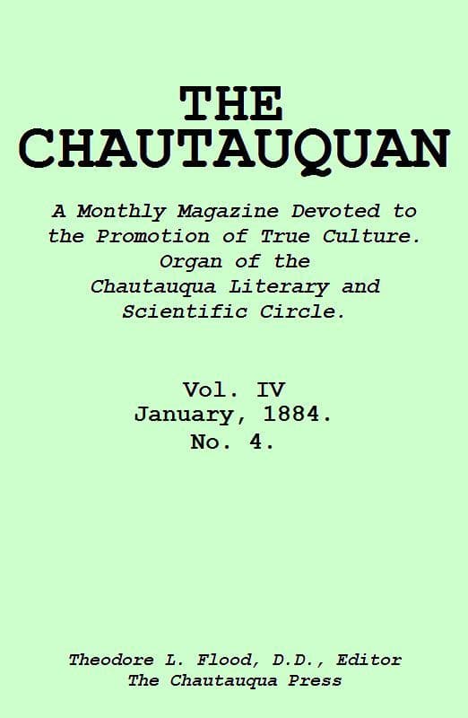The Chautauquan, Vol. 04, January 1884a Monthly Magazine Devoted to the Promotion of True Culture.organ of the Chautauqua Literary and Scientific Circle.
