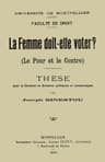 La Femme Doit-Elle Voter? (le Pour Et Le Contre)thèse Pour Le Doctorat Ès Sciences Politiques Et Économiques