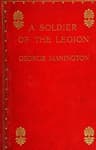 A Soldier of the Legion: An Englishman's Adventures Under the French Flag in Algeria and Tonquin