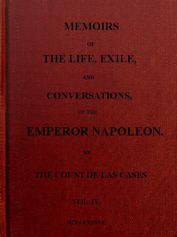 Memoirs of the Life, Exile, and Conversations of the Emperor Napoleon. (vol. IV)