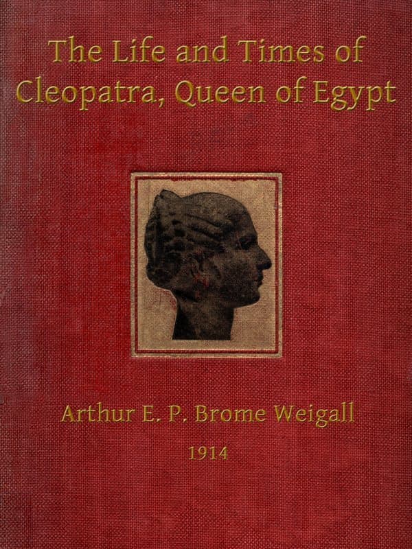 The Life and Times of Cleopatra, Queen of Egypt: A Study in the Origin of the Roman Empire