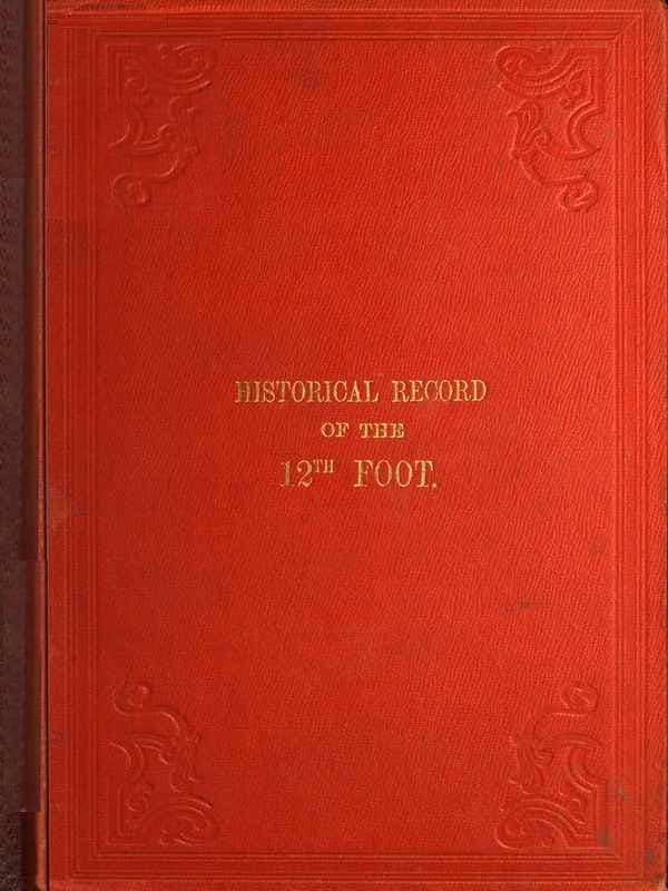 Historical Record of the Twelfth, or the East Suffolk, Regiment of Foot: Containing an Account of the Formation of the Regiment in 1685, and of Its Subsequent Services to 1847