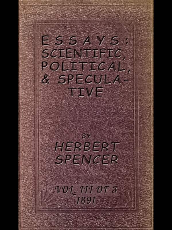 Essays: Scientific, Political, & Speculative; Vol. 3 of 3library Edition (1891), Containing Seven Essays Not Before Republished, and Various Other Additions.