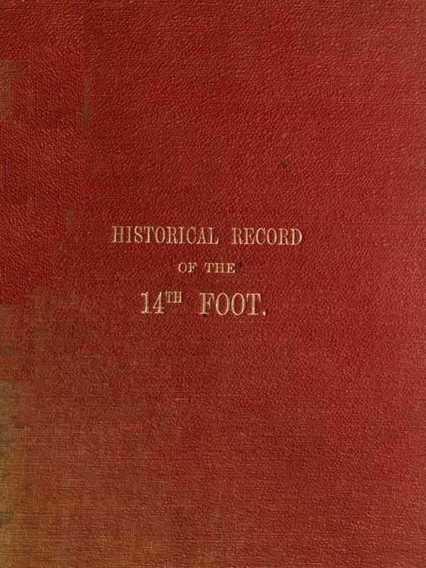Historical Record of the Fourteenth, Or, The Buckinghamshire Regiment of Foot: Containing an Account of the Formation of the Regiment in 1685, and of Its Subsequent Services to 1845