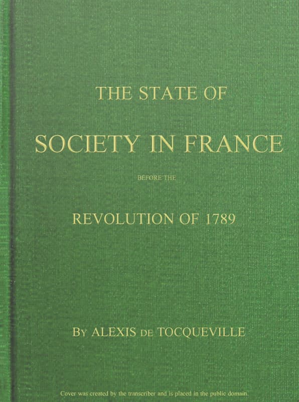 The State of Society in France Before the Revolution of 1789and the Causes Which Led to That Event