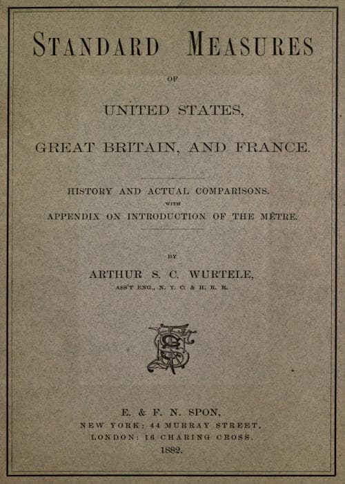 Standard Measures of United States, Great Britain and Francehistory and Actual Comparisons. with Appendix on Introduction of the Mètre