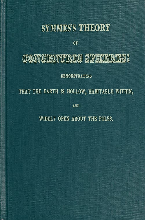 Symmes's Theory of Concentric Spheresdemonstrating That the Earth Is Hollow, Habitable Within, and Widely Open About the Poles