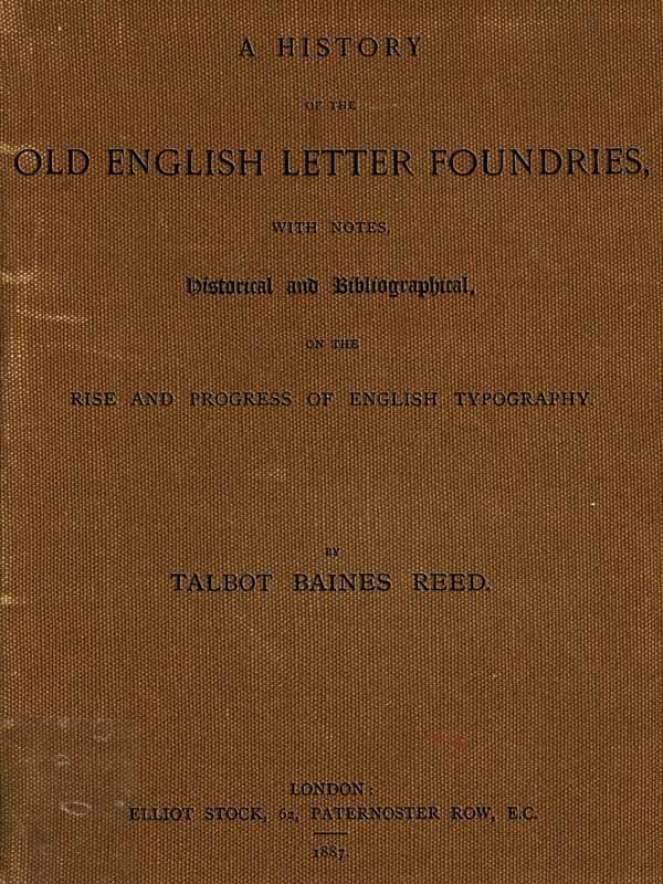 A History of the Old English Letter Foundries: With Notes, Historical and Bibliographical, on the Rise and Progress of English Typography.