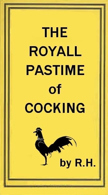 The Royal Pastime of Cock-Fighting: The Art of Breeding, Feeding, Fighting, and Curing Cocks of the Game