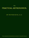 The Practical Astronomer: Comprising Illustrations of Light and Colours--Practical Descriptions of All Kinds of Telescopes--The Use of the Equatorial-Transit--Circular, and Other Astronomical Instruments, a Particular Account of the Earl of Rosse's Large Telescopes, and Other Topics Connected with Astronomy