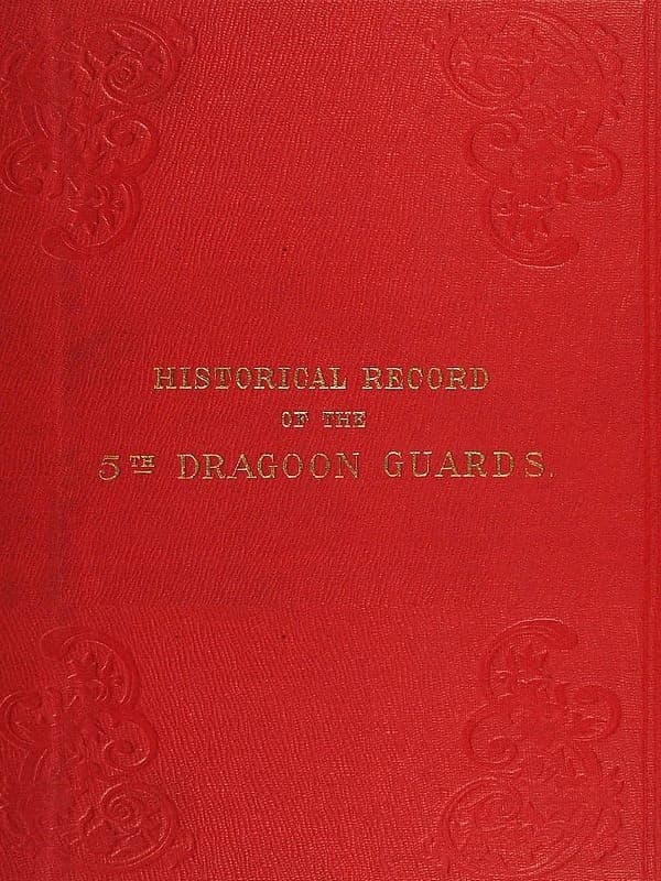 Historical Record of the Fifth, or Princess Charlotte of Wales's Regiment of Dragoon Guards: Containing an Account of the Formation of the Regiment in 1685; With Its Subsequent Services to 1838