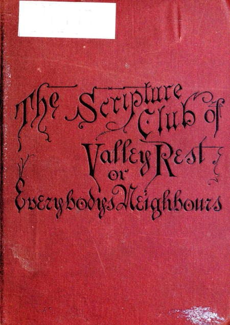 The Scripture Club of Valley Rest; Or, Sketches of Everybody's Neighbours
