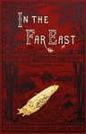 In the Far East: A Narrative of Exploration and Adventure in Cochin-China, Cambodia, Laos, and Siam