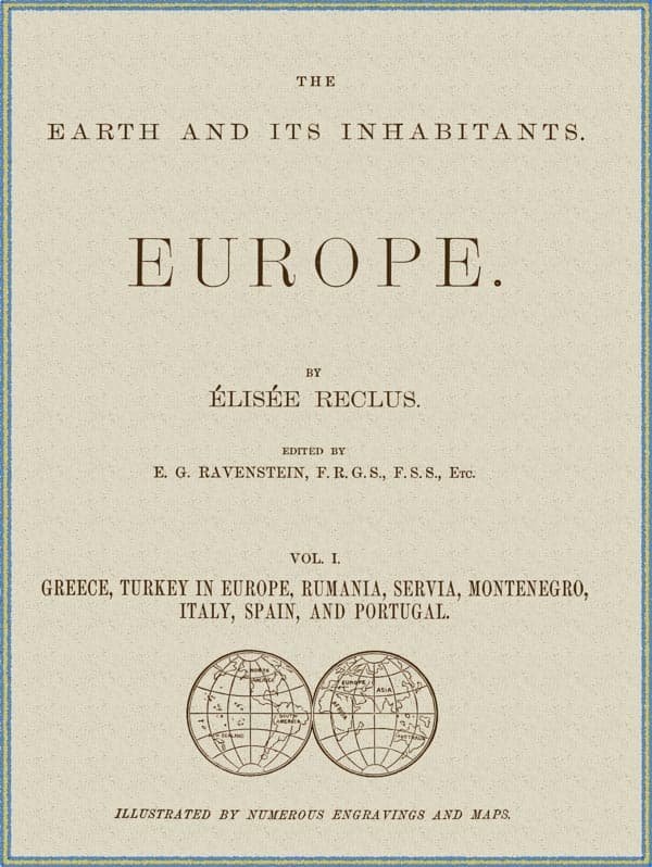 The Earth and Its Inhabitants, Volume 1: Europe.greece, Turkey in Europe, Rumania, Servia, Montenegro, Italy, Spain, and Portugal.