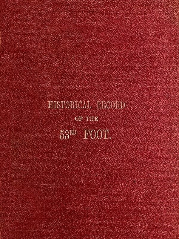 Historical Record of the Fifty-Third, or the Shropshire Regiment of Foot: Containing an Account of the Formation of the Regiment in 1755 and of Its Subsequent Services to 1848