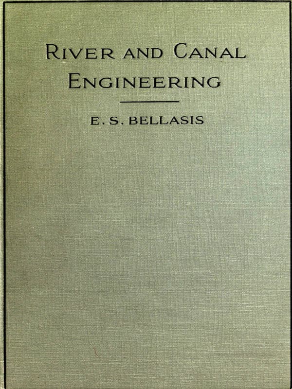 River and Canal Engineering, the Characteristics of Open Flowing Streams, and the Principles and Methods to Be Followed in Dealing with Them.