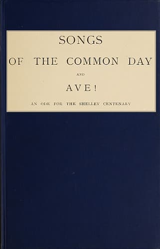 Songs of the Common Day, and, Ave!: An Ode for the Shelley Centenary