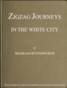 Zigzag Journeys in the White City. with Visits to the Neighboring Metropolis