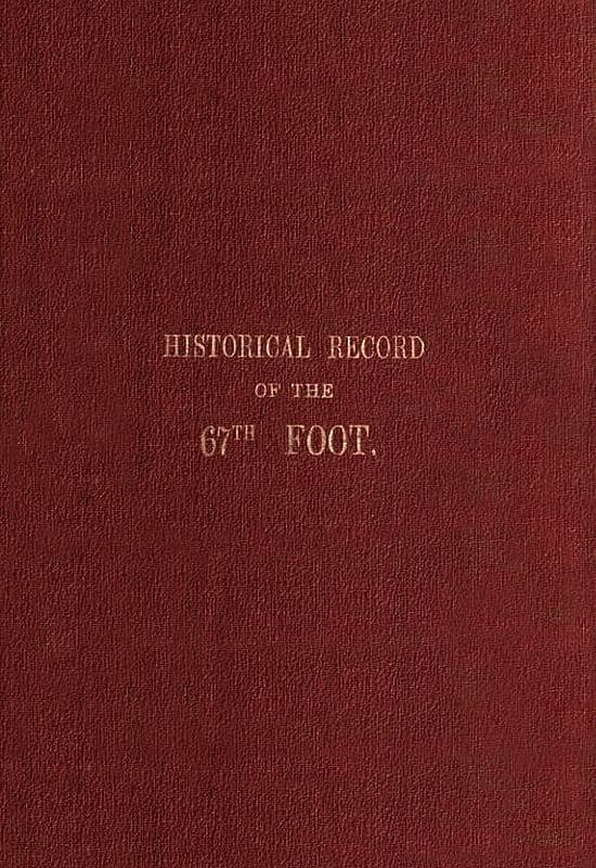 Historical Record of the Sixty-Seventh, or the South Hampshire Regiment: Containing an Account of the Formation of the Regiment in 1758, and of Its Subsequent Services to 1849