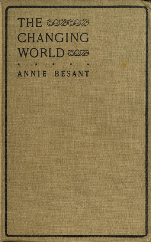 The Changing World, and Lectures to Theosophical Students.fifteen Lectures Delivered in London During May, June, and July, 1909