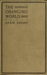 The Changing World, and Lectures to Theosophical Students.fifteen Lectures Delivered in London During May, June, and July, 1909