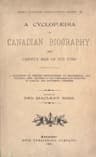 A Cyclopaedia of Canadian Biography: Being Chiefly Men of the Time: A Collection of Persons Distinguished in Professional and Political Life, Leaders in the Commerce and Industry of Canada, and Successful Pioneers