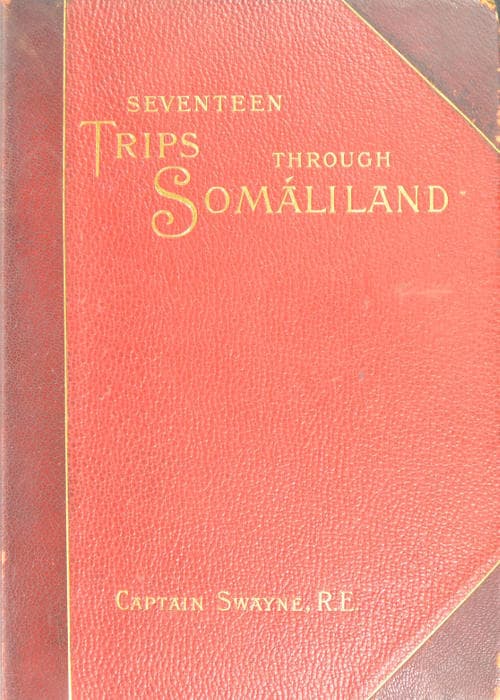 Seventeen Trips Through Somáliland: A Record of Exploration & Big Game Shooting, 1885 to 1893