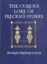 The Curious Lore of Precious Stones: Being a Description of Their Sentiments and Folk Lore, Superstitions, Symbolism, Mysticism, Use in Medicine, Protection, Prevention, Religion, and Divination. Crystal Gazing, Birth-Stones, Lucky Stones and Talismans, Astral, Zodiacal, and Planetary