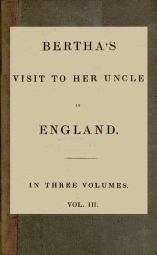 Bertha's Visit to Her Uncle in England; Vol. 3 [Of 3]