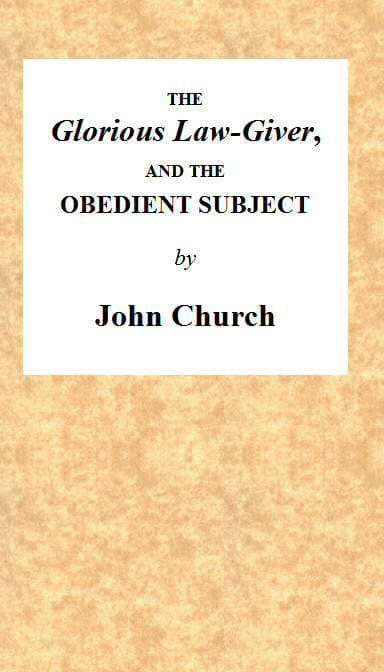 The Glorious Law-Giver, and the Obedient Subject: Being the Substance of a Sermon, on the Duty of All Believers to Commemorate the Death of the Redeemer, in the Lord's Supper. Intending to Set Forth the Authority of Christ; The Nature of the Ordinance; And a Description of the Persons Who Have a Right to Partake of the Same.