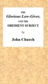 The Glorious Law-Giver, and the Obedient Subject: Being the Substance of a Sermon, on the Duty of All Believers to Commemorate the Death of the Redeemer, in the Lord's Supper. Intending to Set Forth the Authority of Christ; The Nature of the Ordinance; And a Description of the Persons Who Have a Right to Partake of the Same.