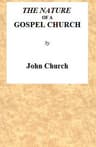 The Nature of a Gospel Church: A Confession of Evangelical Principles; And the Members' Covenant. Intended for the Use of the Church of Christ.