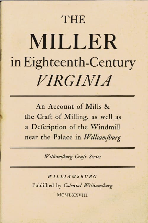 The Miller in Eighteenth-Century Virginia: An Account of Mills & the Craft of Milling, as Well as a Description of the Windmill Near the Palace in Williamsburg