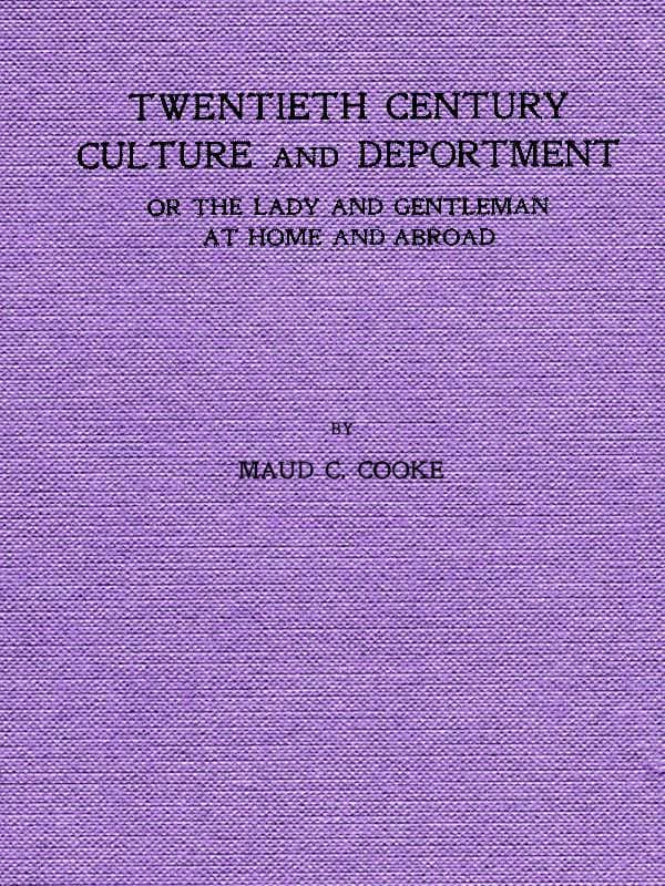 Twentieth Century Culture and Deportment: Or the Lady and Gentleman at Home and Abroad; Containing Rules of Etiquette for All Occasions, Including Calls; Invitations; Parties; Weddings; Receptions; Dinners and Teas; Etiquette of the Street; Public Places, Etc., Etc. Forming a Complete Guide to Self-Culture; The Art of Dressing Well; Conversation; Courtship; Etiquette for Children; Letter-Writing; Artistic Home and Interior Decorations, Etc.