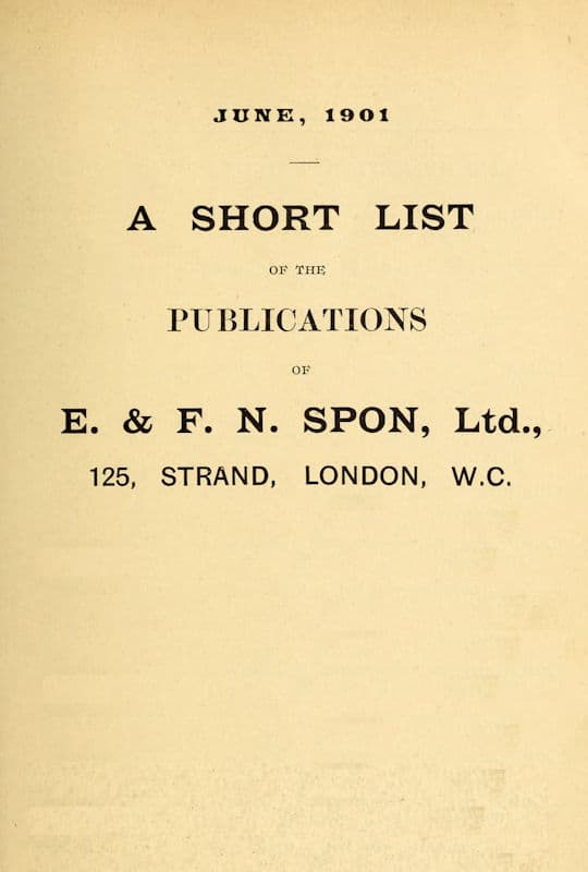 A Short List of the Publications of E. & F. N. Spon, Ltd. June 1901