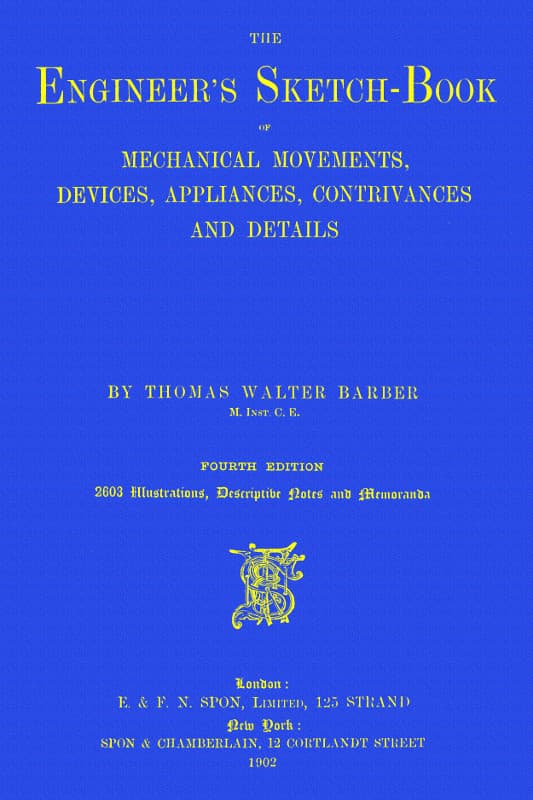 The Engineer's Sketch-Book of Mechanical Movements, Devices, Appliances, Contrivances and Details Employed in the Design and Construction of Machinery for Every Purpose: Classified & Arranged for Reference for the Use of Engineers, Mechanical Draughtsmen, Managers, Mechanics, Inventors, Patent Agents, and All Engaged in the Mechanical Arts