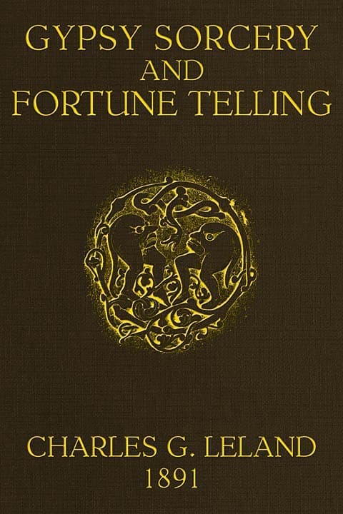 Gypsy Sorcery and Fortune Telling: Illustrated by Numerous Incantations, Specimens of Medical Magic, Anecdotes and Tales