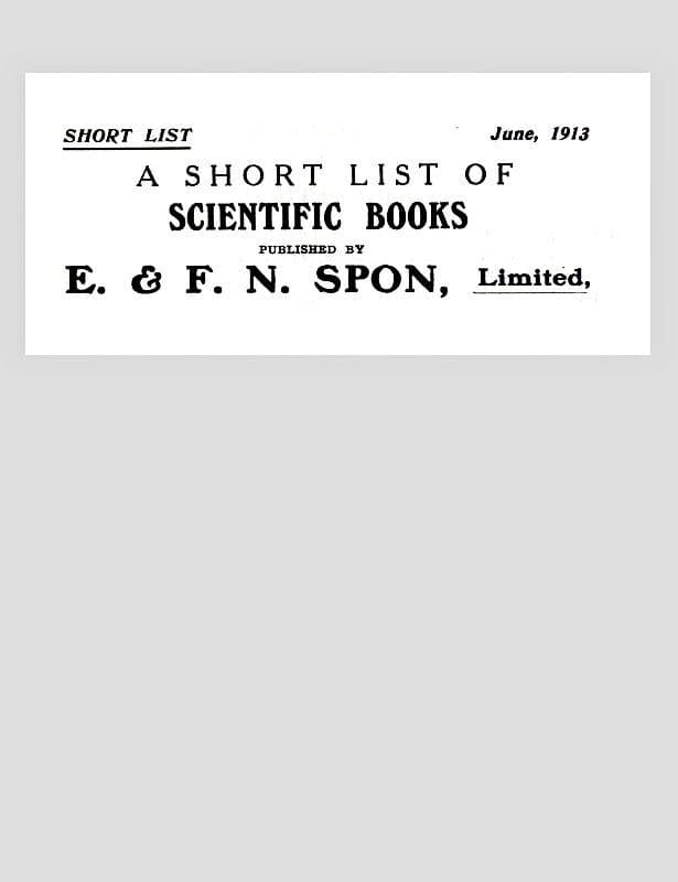 A Short List of Scientific Books Published by E. & F. N. Spon, Limited. June 1913