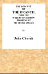 The Descent of the Branch into the Waters of Sorrow, to Bring Up the Election of Grace: Being the Substance of a Sermon, Preached by J. Church, of the Surrey Tabernacle