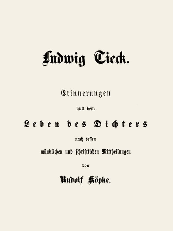 Ludwig Tieckerinnerungen Aus Dem Leben Des Dichters Nach Dessen Mündlichen Und Schriftlichen Mitteilungen