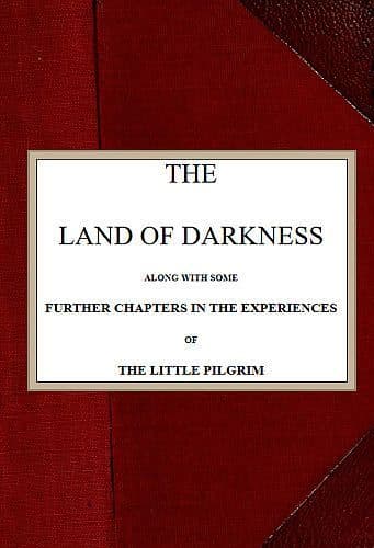 The Land of Darknessalong with Some Further Chapters in the Experiences of the Little Pilgrim