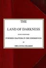 The Land of Darknessalong with Some Further Chapters in the Experiences of the Little Pilgrim