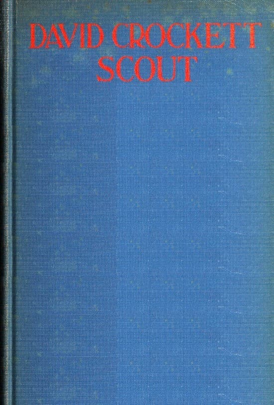 David Crockett: Scout, Small Boy, Pilgrim, Mountaineer, Soldier, Bear-Hunter, and Congressman, Defender of the Alamo