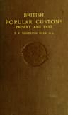 British Popular Customs, Present and Pastillustrating the Social and Domestic Manners of the People. Arranged According to the Calendar of the Year.